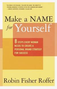 Make a Name for Yourself : Eight Steps Every Woman Needs to Create a Personal Brand Strategy for...