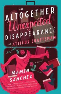 The Altogether Unexpected Disappearance of Atticus Craftsman : A Novel
