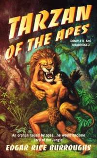 Tarzan of the Apes : An Orphan Raised by Apes. He Would Become Lord of the Jungle