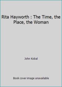 Rita Hayworth: The Time, the Place and the Woman