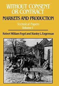 Without Consent or Contract: Markets and Production, Technical Papers, Vol. I by Robert William Fogel - Hardcover - from The Saint Bookstore (SKU: B9780393027914)