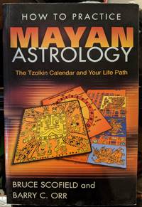 How To Practice Mayan Astrology by Bruce Scofield and Barry C. Orr - 2007