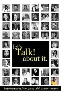 Let's Talk about It : Inspiring Stories from Young Adult Cancer Survivors