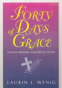 Forty Days Of Grace: Lenten Prayers And Reflections by Wenig, Laurin J - 1996