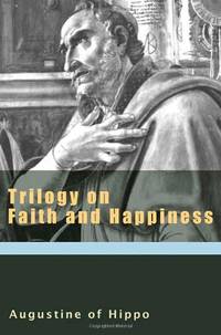 Trilogy on Faith and Happiness: VI (The Works of St Augustine - A Translation for the 21st Century)