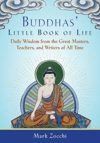 Buddhas' Little Book of Life : Daily Wisdom from the Great Masters, Teachers, and Writers of All...