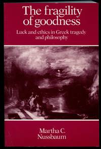 The Fragility of Goodness: Luck and Ethics in Greek Tragedy and Philosophy by Nussbaum, Martha C - 1996