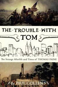 The Trouble with Tom: The Strange Afterlife and Times of Thomas Paine by Collins, Paul