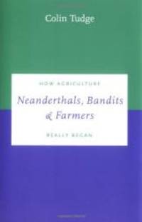 Neanderthals, Bandits and Farmers: How Agriculture Really Began (Darwinism Today series) by Colin Tudge - 1999-01-05