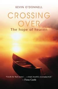 Crossing Over: The Hope of Heaven by Kevin O&#39;Donnell