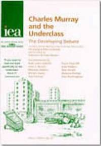 Charles Murray and the Underclass: The Developing Debate: No.33. (Choice in Welfare S.)