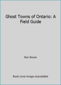 image of Ghost Towns of Ontario: A Field Guide