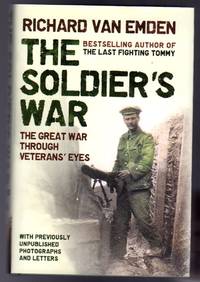 The Soldier&#039;s War : The Great War Through Veterans&#039; Eyes by Van Emden, Richard - 2008