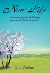 New Life:Lessons in Faith and Courage from Transplant Recipients