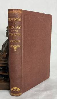 Treatment and Prevention of Decay of the Teeth: a practical and popular treatise by Arthur, Robert