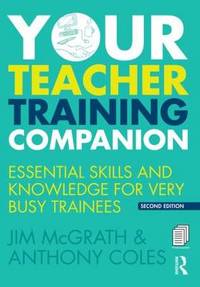 Your Teacher Training Companion: Essential skills and knowledge for very busy trainees