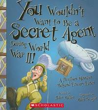 You Wouldn't Want to Be a Secret Agent During World War II! : A Perilous Mission Behind Enemy Lines