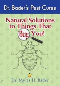 Natural Solutions to Things That Big You : Dr. Bader&#039;s Pest Cures by Myles Bader - 2012