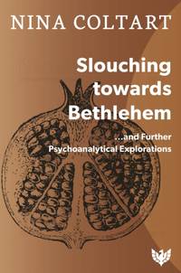 Slouching Towards Bethlehem : ...and Further Psychoanalytic Explorations