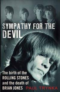 Sympathy for the Devil. The Birth of the Rolling Stones and the Death of Brian Jones by Trynka. Paul - 2014