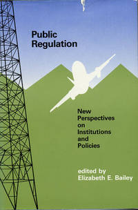 Public Regulation: New Perspectives on Institutions and Policies. by Bailey, Elizabeth E., Editor - (1987).