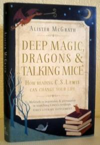 Deep Magic Dragons & Talking Mice How Reading C S Lewis Can Change Your Life