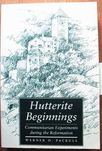 Hutterite Beginnings. Communitarian Experiments During the Reformation by Packull, Werner O - 1995