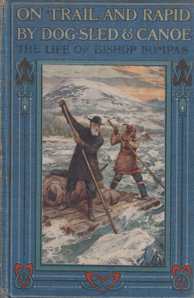 On Trail and Rapid by Dog-sled and Canoe. The Life of Bishop Bompas.