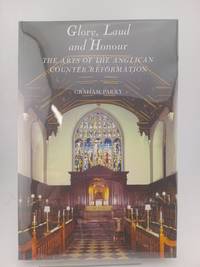 Glory, Laud and Honour: The Arts of the Anglican Counter-Reformation