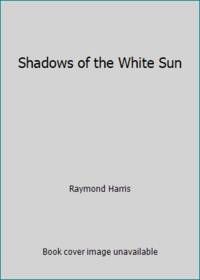 Shadows of the White Sun by Raymond Harris - 1988