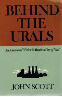 BEHIND THE URALS  American Worker in Russia&#039;s City of Steel by Scott, John - 1973