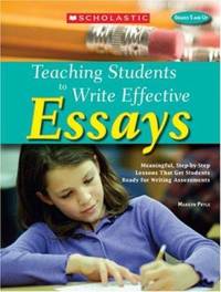 Teaching Students to Write Effective Essays : Meaningful, Step-by-Step Lessons That Get Students...