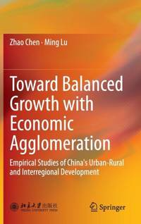 Toward Balanced Growth with Economic Agglomeration : Empirical Studies of China's Urban-Rural and...