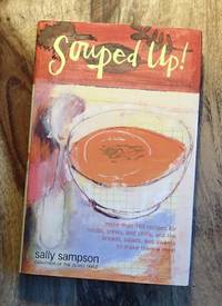 SOUPED UP! : More Than 100 Recipes for Soups, Stews, and Chilis, and the Breads, Salads, and...
