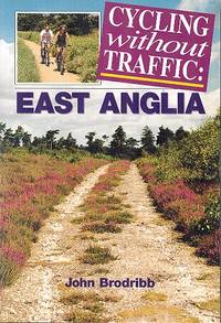 Cycling Without Traffic - East Anglia. by Brodribb, John - 1999