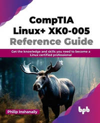 CompTIA Linux+ XK0-005 Reference Guide: Get the knowledge and skills you need to become a Linux...