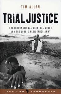 Trial Justice: The International Criminal Court and the Lord's Resistance Army