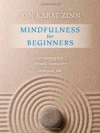 Mindfulness for Beginners: Reclaiming the Present Moment--and Your Life by Jon Kabat-Zinn PhD - 2011-04-02