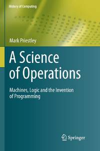A Science of Operations : Machines, Logic and the Invention of Programming