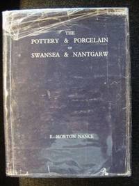 THE POTTERY &amp; PORCELAIN OF SWANSEA &amp; NANTGARW by Nance, E. Morton - 1985