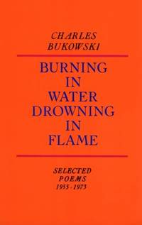Burning in Water, Drowning in Flame: Poems About Gambling, Drinking, and Women by Charles Bukowski
