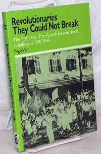 Revolutionaries They Could Not Break: The Fight for the Fourth International in Indochina 1930-1945 by Van, Ngo - 1995