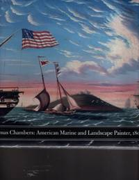 Thomas Chambers: American Marine and Landscape Painter, 1808-1869