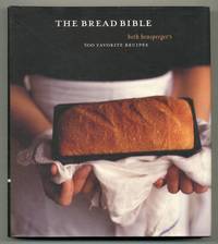 The Bread Bible: Beth Hensperger's 300 Favorite Recipes