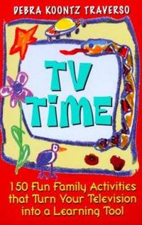 TV Time : 150 Fun Family Activities That Turn Your Television into a Learning Tool
