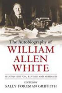 The Autobiography of William Allen White by Sally Foreman Griffith; William Allen White - 1990