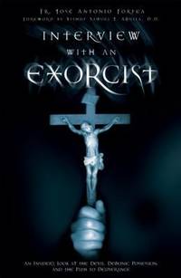 Interview with an Exorcist : An Insider's Look at the Devil, Demonic Possession, and the Path to...
