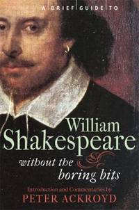 A Brief Guide to Shakespeare : Without the Boring Bits