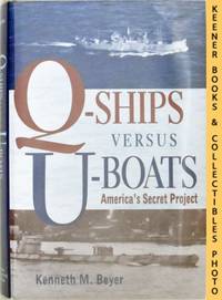 Q-Ships Versus U-Boats: America&#039;s Secret Project by Beyer, Kenneth M - 1999