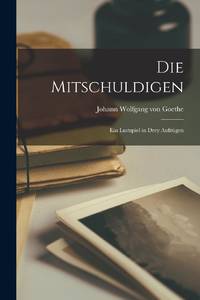 Die Mitschuldigen: Ein Lustspiel in Drey Aufzügen